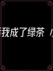 重生后我成了绿茶 小说